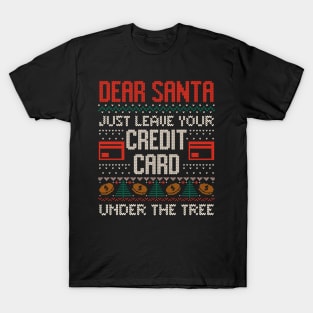 Dear Santa Just Leave Your Credit Card - Funny Christmas Santa Claus Ugly Sweater Gift T-Shirt